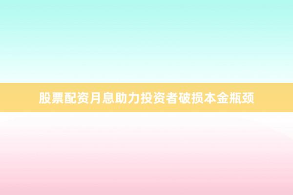 股票配资月息助力投资者破损本金瓶颈