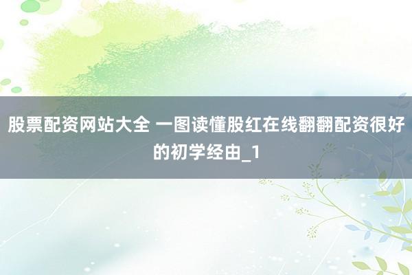 股票配资网站大全 一图读懂股红在线翻翻配资很好的初学经由_1